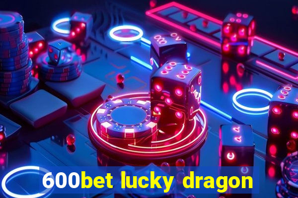 600bet lucky dragon